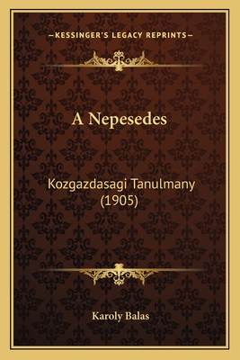 A Nepesedes: Kozgazdasagi Tanulmany (1905) - Balas, Karoly