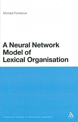 A Neural Network Model of Lexical Organisation - Fortescue, Michael, and Chapman, Siobhan (Editor)