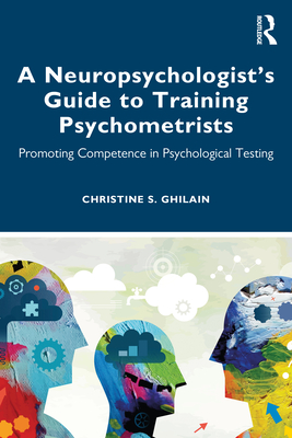 A Neuropsychologist's Guide to Training Psychometrists: Promoting Competence in Psychological Testing - Ghilain, Christine S.