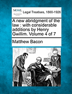 A New Abridgment of the Law: With Considerable Additions by Henry Gwillim. Volume 4 of 7