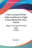 A New Account Of East-India And Persia In Eight Letters Being Nine Years Travels: Begun 1672 And Finished 1681 (1698)