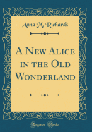 A New Alice in the Old Wonderland (Classic Reprint)