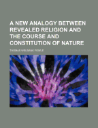 A New Analogy Between Revealed Religion and the Course and Constitution of Nature [Microform]