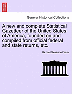 A New and Complete Statistical Gazetteer of the United States of America, Founded on and Compiled from Official Federal and State Returns, and the Seventh National Census