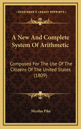 A New and Complete System of Arithmetic: Composed for the Use of the Citizens of the United States (1809)