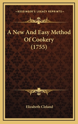 A New and Easy Method of Cookery (1755) - Cleland, Elizabeth