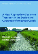A New Approach to Sediment Transport in the Design and Operation of Irrigation Canals: Unesco-Ihe Lecture Note Series