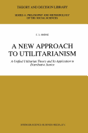 A New Approach to Utilitarianism: A Unified Utilitarian Theory and Its Application to Distributive Justice