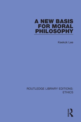 A New Basis for Moral Philosophy - Lee, Keekok