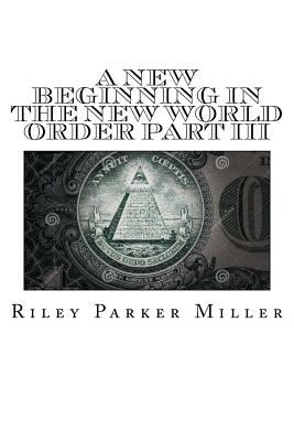 A New Beginning In The New World Order Part III: My War's Willing, And Then Totaled Life - Miller, Riley