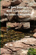 A New Believer's Bible Commentary: The Letters & Revelation