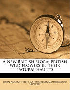 A New British Flora; British Wild Flowers in Their Natural Haunts Volume V.2