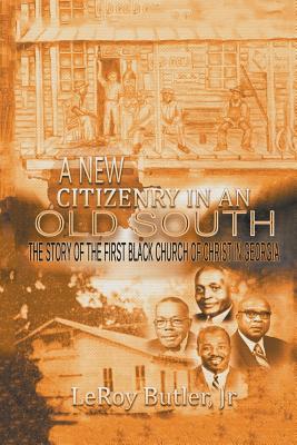 A New Citizenry in An Old South: The Story of the First Black Church of Christ in Georgia - Butler, Leroy, Jr.