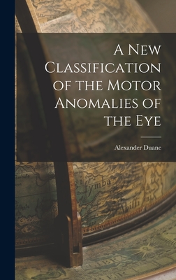 A New Classification of the Motor Anomalies of the Eye - Duane, Alexander