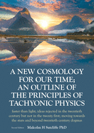 A New Cosmology For Our Time; An outline of the principles of Tachyonic Physics: faster than light; ideas rejected in the twentieth century but not in the twenty first; moving towards the stars and beyond twentieth century dogmas