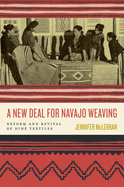 A New Deal for Navajo Weaving: Reform and Revival of Din? Textiles
