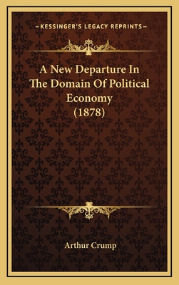 A New Departure in the Domain of Political Economy (1878) - Crump, Arthur