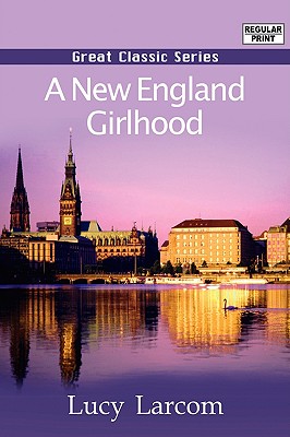 A New England Girlhood - Larcom, Lucy