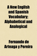 A New English and Spanish Vocabulary: Alphabetical and Analogical