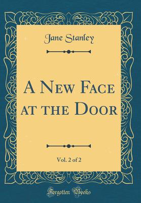 A New Face at the Door, Vol. 2 of 2 (Classic Reprint) - Stanley, Jane