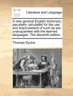 A New General English Dictionary; Peculiarly Calculated for the Use and Improvement of Such as Are Unacquainted with the Learned Languages. to Which Is Prefixed, a Compendious English Grammar