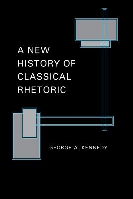 A New History of Classical Rhetoric - Kennedy, George A