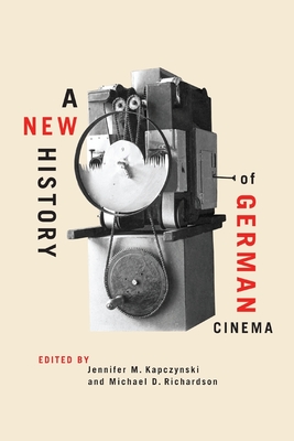 A New History of German Cinema - Kapczynski, Jennifer M (Editor), and Richardson, Michael D (Contributions by), and Mueller, Adeline (Contributions by)