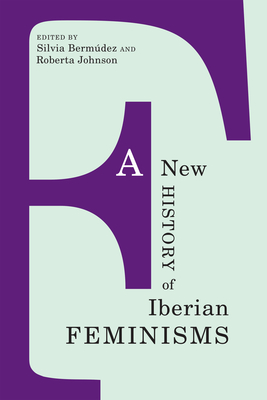 A New History of Iberian Feminisms - Bermudez, Silvia (Editor), and Johnson, Roberta (Editor)