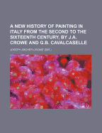 A New History of Painting in Italy from the Second to the Sixteenth Century, by J.A. Crowe and G.B. Cavalcaselle