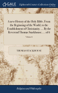 A new History of the Holy Bible, From the Beginning of the World, to the Establishment of Christianity. ... By the Reverend Thomas Stackhouse, ... of 6; Volume 6