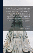 A New History of the Holy Bible, From the Beginning of the World, to the Establishment of Christianity, With Answers to Most of the Controverted Questions, Dissertations Upon the Most Remarkable Passages, and a Connection of Profane History All Along...