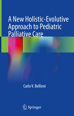 A New Holistic-Evolutive Approach to Pediatric Palliative Care - Bellieni, Carlo V.