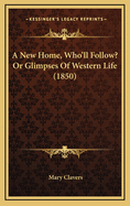 A New Home, Who'll Follow? or Glimpses of Western Life (1850)