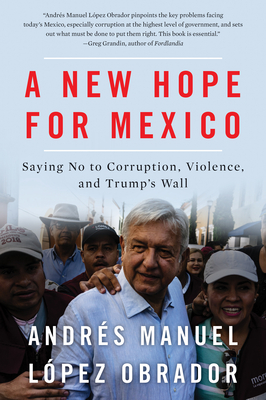 A New Hope for Mexico: Saying No to Corruption, Violence, and Trump's Wall - Lopez Obrador, Andres Manuel, and Uhlmann, Natascha (Translated by)