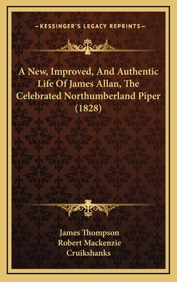 A New, Improved, And Authentic Life Of James Allan, The Celebrated Northumberland Piper (1828) - Thompson, James, Dr., and MacKenzie, Robert