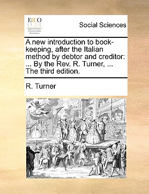 A New Introduction to Book-Keeping, After the Italian Method by Debtor and Creditor: ... by the Rev. R. Turner, ... the Third Edition. - Turner, R