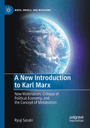 A New Introduction to Karl Marx: New Materialism, Critique of Political Economy, and the Concept of Metabolism