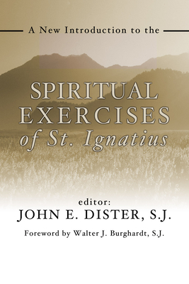 A New Introduction to the Spiritual Exercises of St. Ignatius - Dister, John E Sj (Editor), and Burghardt, Walter J Sj (Foreword by)