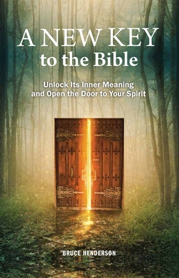 A New Key to the Bible: Unlock Its Inner Meaning and Open the Door to Your Spirit - Henderson, Bruce