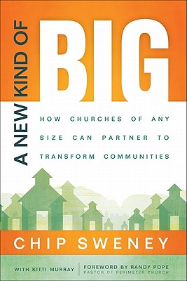 A New Kind of Big: How Churches of Any Size Can Partner to Transform Communities - Sweney, Chip, and Murray, Kitti, and Pope, Randy (Foreword by)