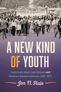 A New Kind of Youth: Historically Black High Schools and Southern Student Activism, 1920-1975