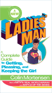 A New Ladies' Man: A Complete Guide to Getting, Pleasing, and Keeping the Girl