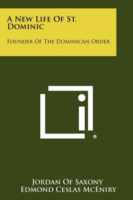 A New Life Of St. Dominic: Founder Of The Dominican Order - Jordan of Saxony, and McEniry, Edmond Ceslas (Translated by), and Getino, Luis G Alonso