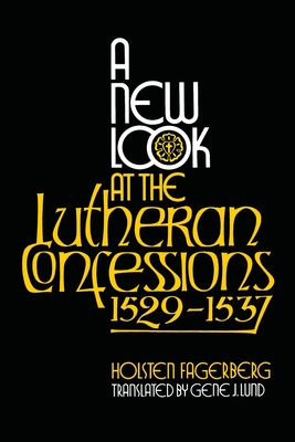 A New Look at the Lutheran Confessions 1529-1537 - Fagerberg, Holsten