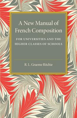 A New Manual of French Composition: For Universities and the Higher Classes of Schools - Ritchie, R. L. Graeme