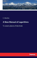 A New Manual of Logarithms: To seven places of decimals