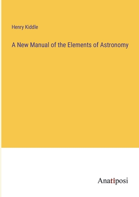 A New Manual of the Elements of Astronomy - Kiddle, Henry