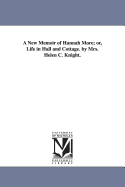 A New Memoir of Hannah More; Or, Life in Hall and Cottage. by Mrs. Helen C. Knight.