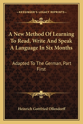 A New Method Of Learning To Read, Write And Speak A Language In Six Months: Adapted To The German, Part First - Ollendorff, Heinrich Gottfried