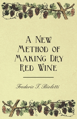 A New Method of Making Dry Red Wine - Bioletti, Frederic T